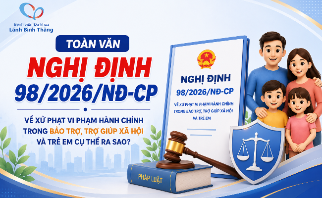 Toàn văn Nghị định 98/2026/NĐ-CP về xử phạt vi phạm hành chính trong bảo trợ, trợ giúp xã hội và trẻ em cụ thể ra sao?